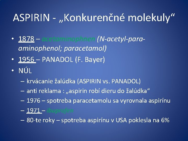 ASPIRIN - „Konkurenčné molekuly“ • 1878 – acetaminophnen (N-acetyl-paraaminophenol; paracetamol) • 1956 – PANADOL