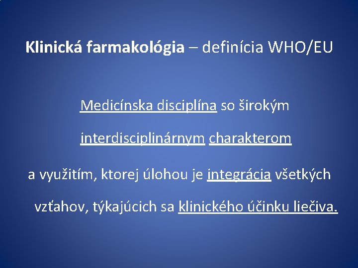 Klinická farmakológia – definícia WHO/EU Medicínska disciplína so širokým interdisciplinárnym charakterom a využitím, ktorej