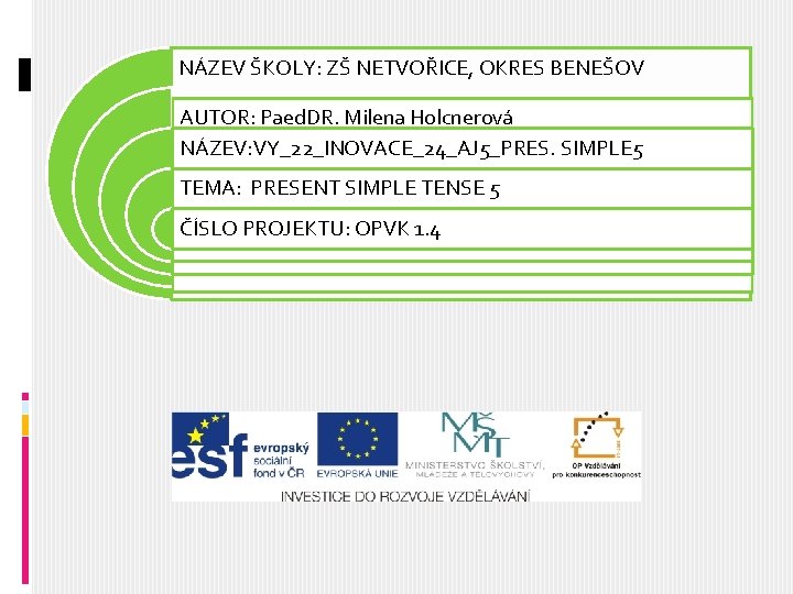 NÁZEV ŠKOLY: ZŠ NETVOŘICE, OKRES BENEŠOV AUTOR: Paed. DR. Milena Holcnerová NÁZEV: VY_22_INOVACE_24_AJ 5_PRES.