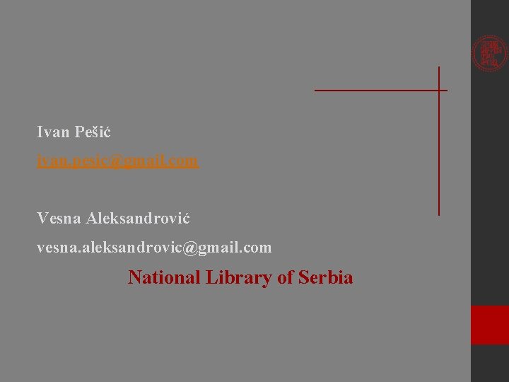 Ivan Pešić ivan. pesic@gmail. com Vesna Aleksandrović vesna. aleksandrovic@gmail. com National Library of Serbia