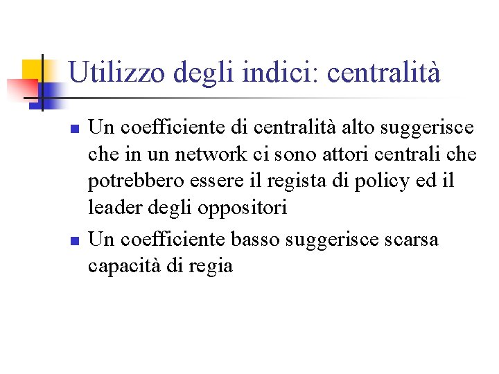 Utilizzo degli indici: centralità n n Un coefficiente di centralità alto suggerisce che in