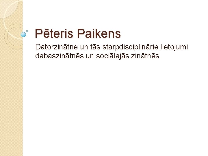 Pēteris Paikens Datorzinātne un tās starpdisciplinārie lietojumi dabaszinātnēs un sociālajās zinātnēs 