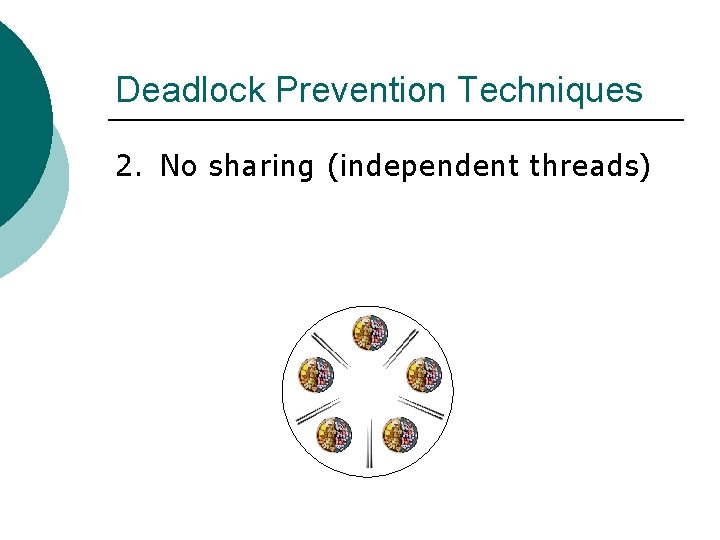 Deadlock Prevention Techniques 2. No sharing (independent threads) 