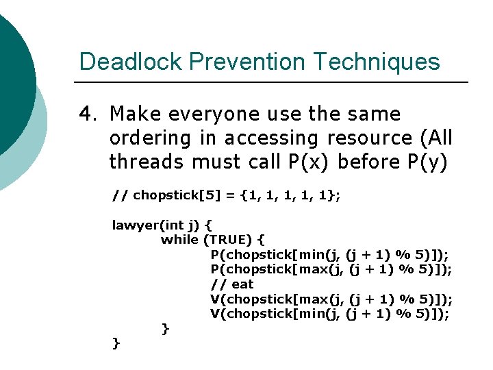 Deadlock Prevention Techniques 4. Make everyone use the same ordering in accessing resource (All