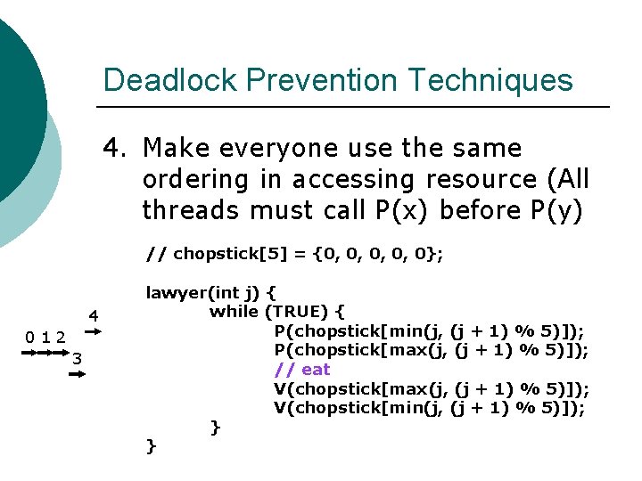 Deadlock Prevention Techniques 4. Make everyone use the same ordering in accessing resource (All