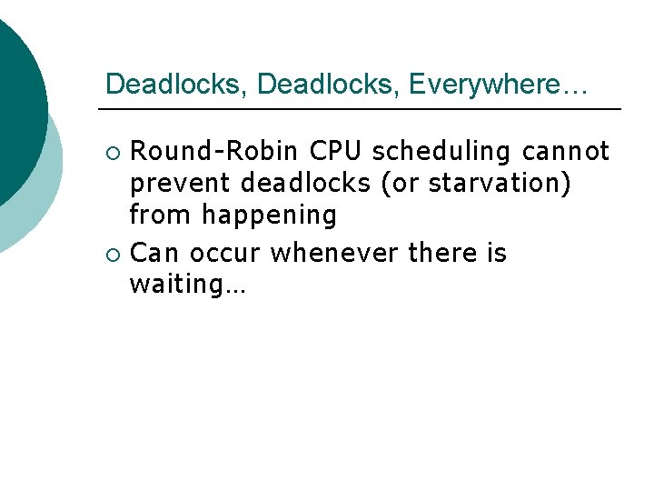 Deadlocks, Everywhere… Round-Robin CPU scheduling cannot prevent deadlocks (or starvation) from happening ¡ Can