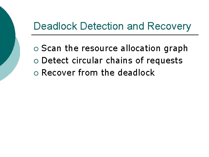 Deadlock Detection and Recovery Scan the resource allocation graph ¡ Detect circular chains of
