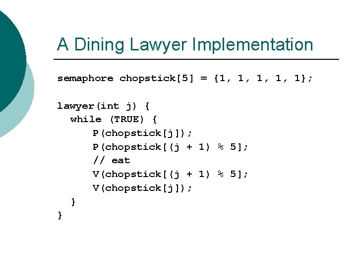 A Dining Lawyer Implementation semaphore chopstick[5] = {1, 1, 1}; lawyer(int j) { while