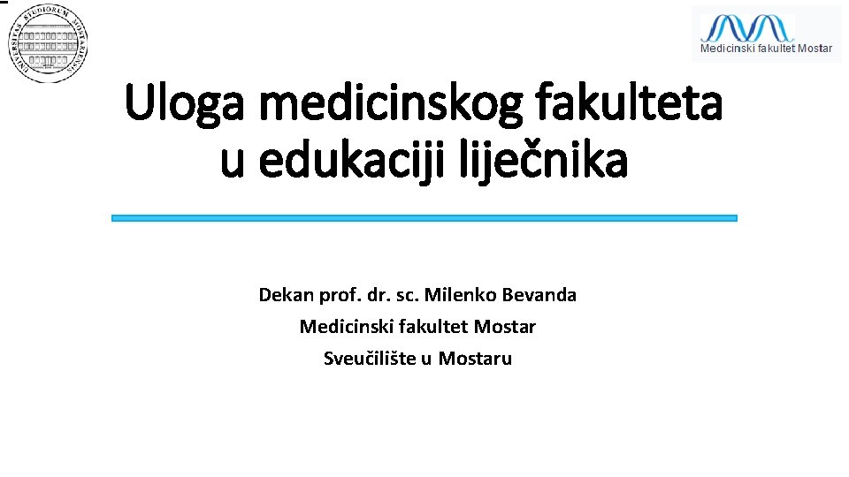 Uloga medicinskog fakulteta u edukaciji liječnika Dekan prof. dr. sc. Milenko Bevanda Medicinski fakultet