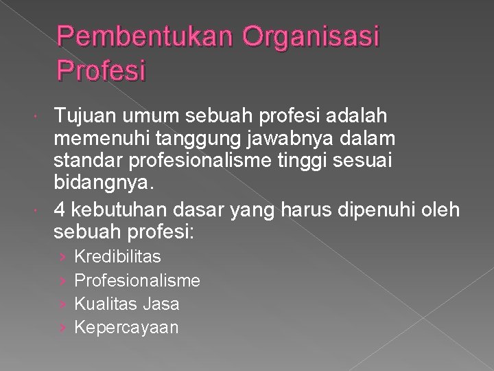 Pembentukan Organisasi Profesi Tujuan umum sebuah profesi adalah memenuhi tanggung jawabnya dalam standar profesionalisme