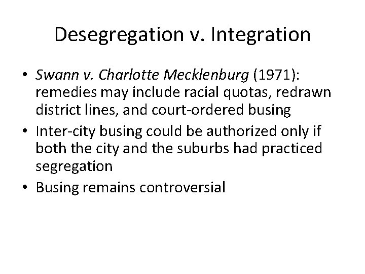 Desegregation v. Integration • Swann v. Charlotte Mecklenburg (1971): remedies may include racial quotas,