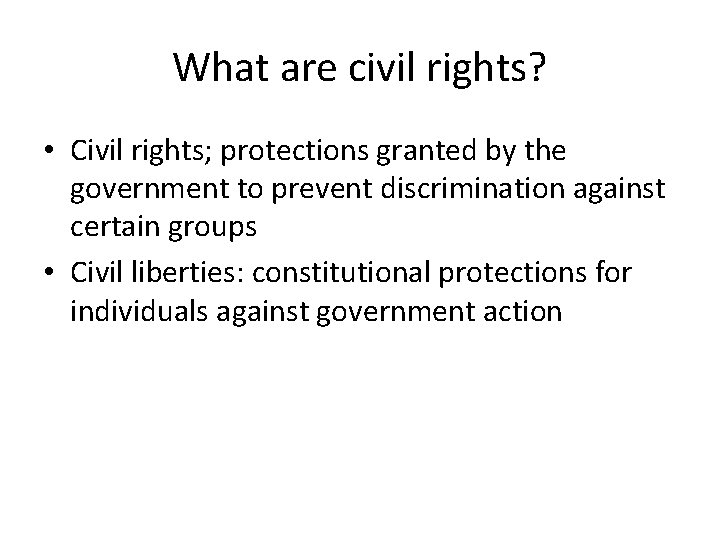 What are civil rights? • Civil rights; protections granted by the government to prevent
