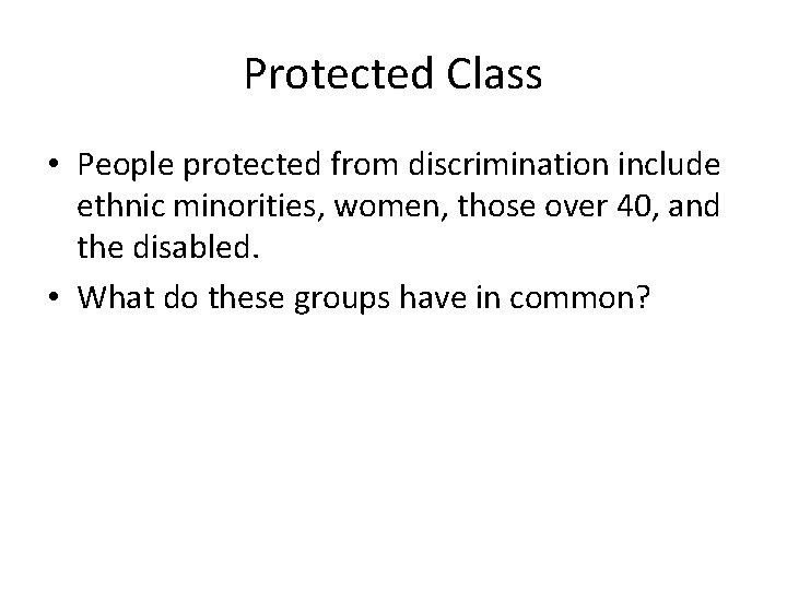 Protected Class • People protected from discrimination include ethnic minorities, women, those over 40,