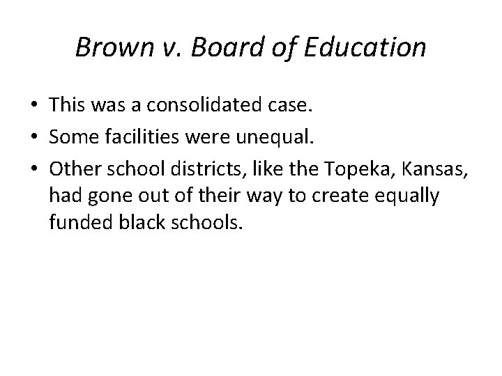 Brown v. Board of Education • This was a consolidated case. • Some facilities