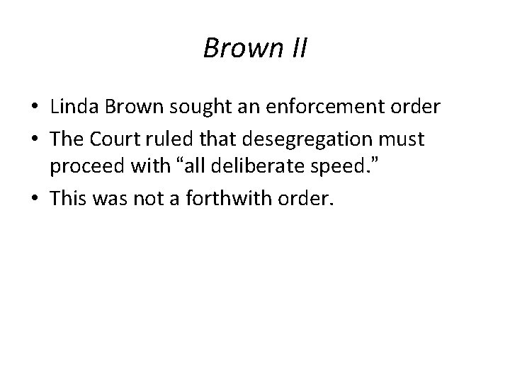 Brown II • Linda Brown sought an enforcement order • The Court ruled that