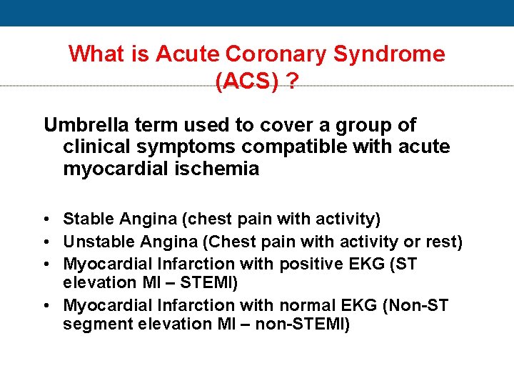 What is Acute Coronary Syndrome (ACS) ? Umbrella term used to cover a group