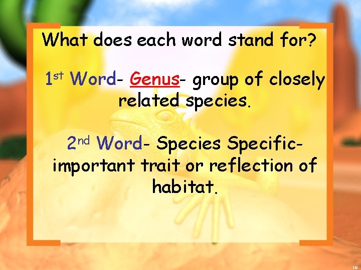 What does each word stand for? 1 st Word- Genus- group of closely related