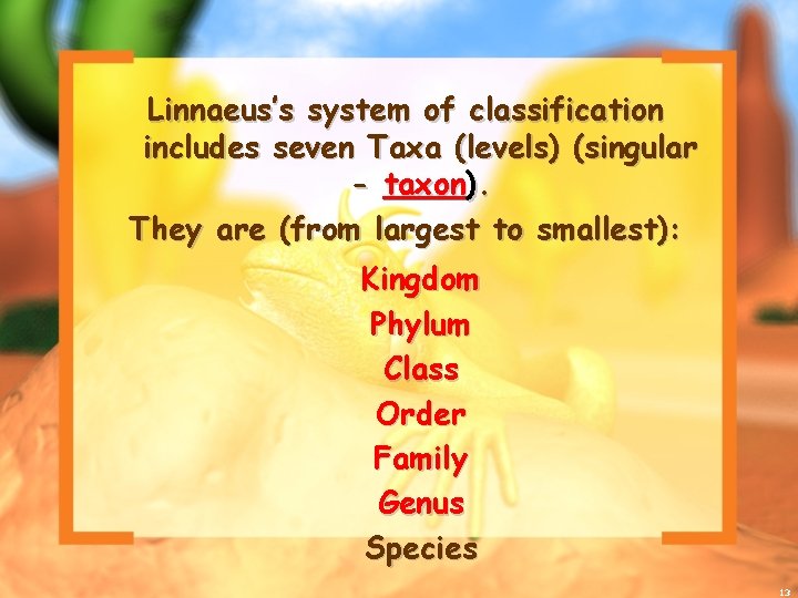 Linnaeus’s system of classification includes seven Taxa (levels) (singular - taxon). They are (from