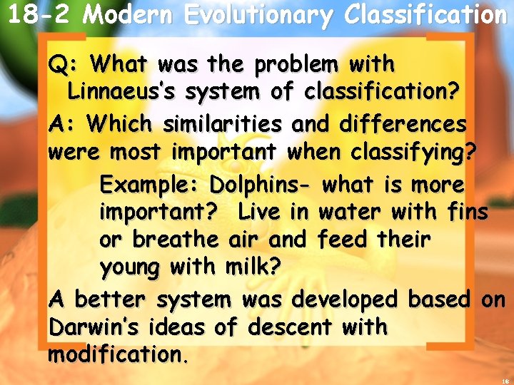 18 -2 Modern Evolutionary Classification Q: What was the problem with Linnaeus’s system of