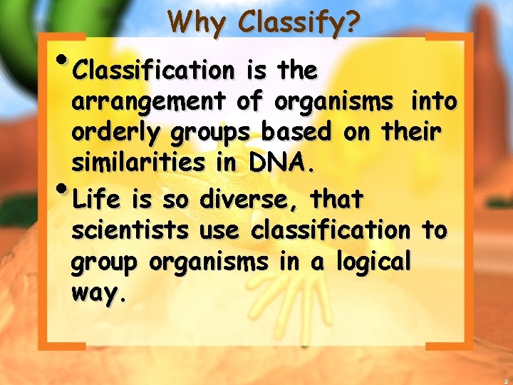 Why Classify? • Classification is the arrangement of organisms into orderly groups based on