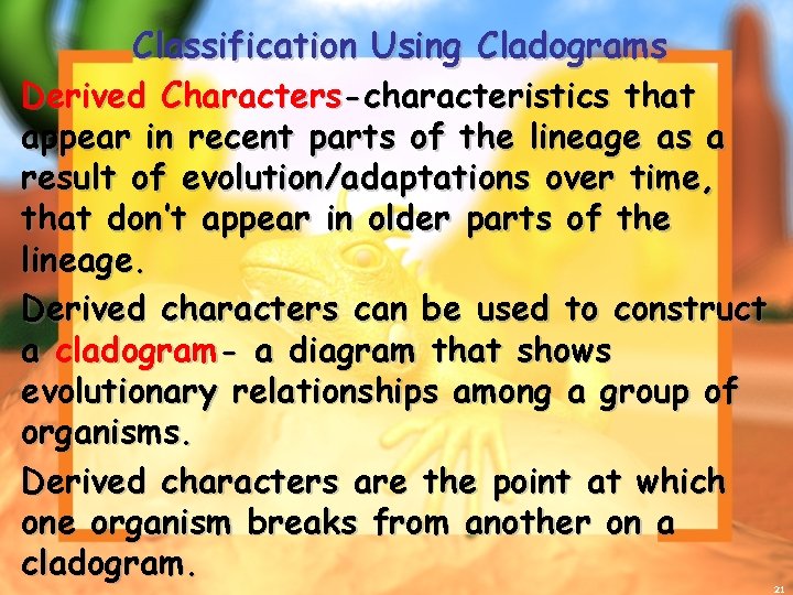 Classification Using Cladograms Derived Characters-characteristics that appear in recent parts of the lineage as