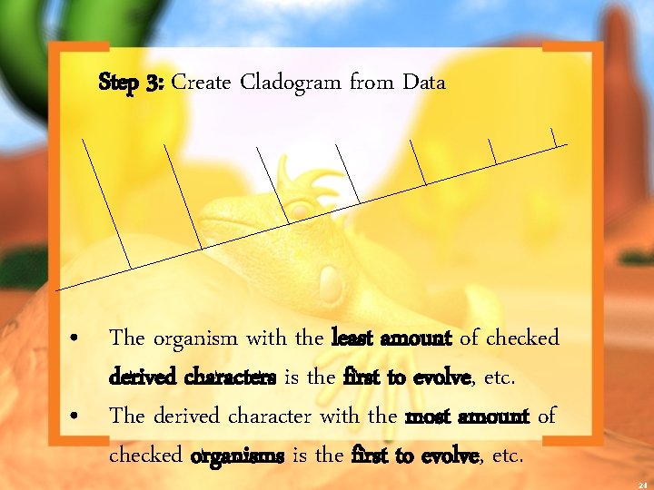 Step 3: Create Cladogram from Data • The organism with the least amount of
