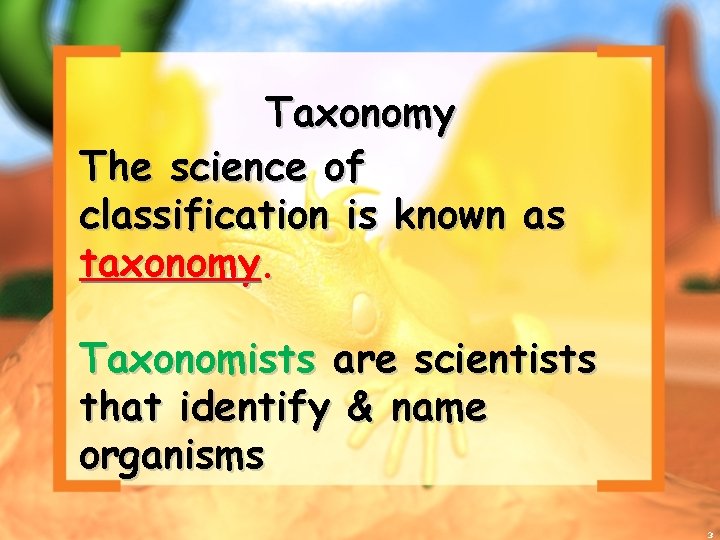 Taxonomy The science of classification is known as taxonomy. Taxonomists are scientists that identify