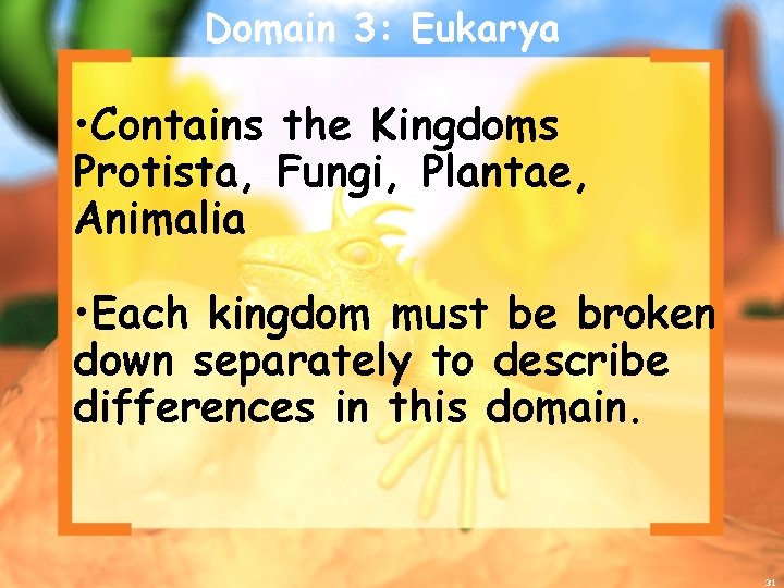 Domain 3: Eukarya • Contains the Kingdoms Protista, Fungi, Plantae, Animalia • Each kingdom