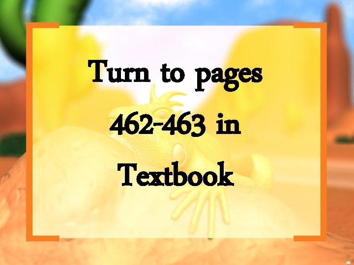 Turn to pages 462 -463 in Textbook 38 