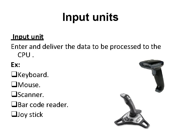 Input units Input unit Enter and deliver the data to be processed to the