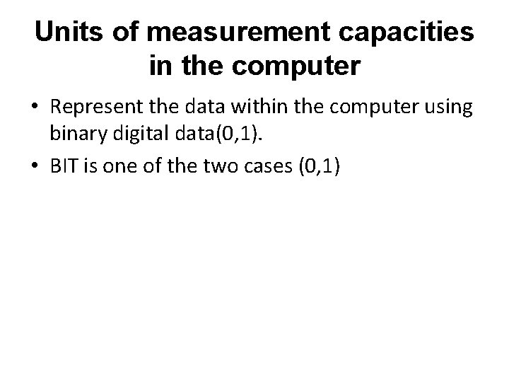 Units of measurement capacities in the computer • Represent the data within the computer