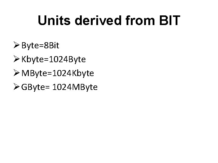 Units derived from BIT Ø Byte=8 Bit Ø Kbyte=1024 Byte Ø MByte=1024 Kbyte Ø