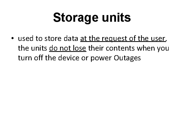 Storage units • used to store data at the request of the user, the