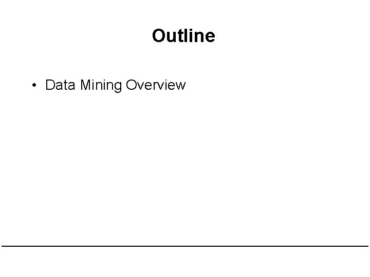 Outline • Data Mining Overview 