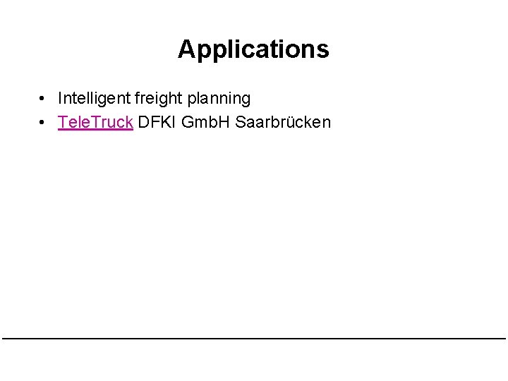 Applications • Intelligent freight planning • Tele. Truck DFKI Gmb. H Saarbrücken 