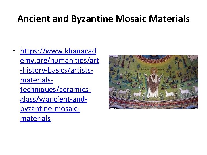 Ancient and Byzantine Mosaic Materials • https: //www. khanacad emy. org/humanities/art -history-basics/artistsmaterialstechniques/ceramicsglass/v/ancient-andbyzantine-mosaicmaterials 