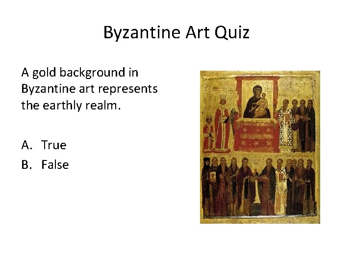 Byzantine Art Quiz A gold background in Byzantine art represents the earthly realm. A.