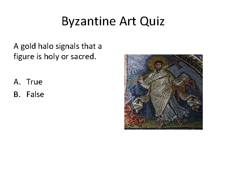 Byzantine Art Quiz A gold halo signals that a figure is holy or sacred.