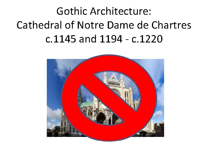 Gothic Architecture: Cathedral of Notre Dame de Chartres c. 1145 and 1194 - c.