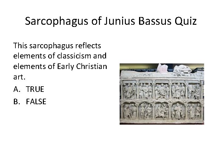 Sarcophagus of Junius Bassus Quiz This sarcophagus reflects elements of classicism and elements of