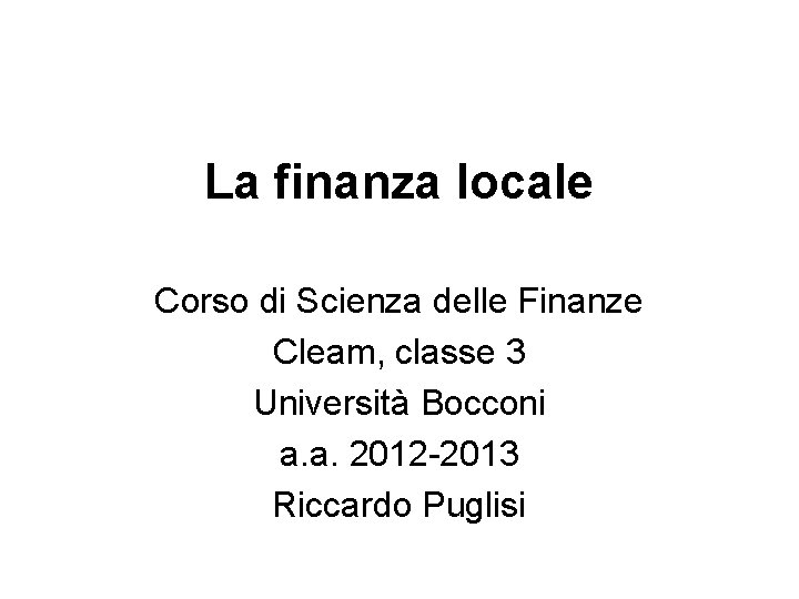 La finanza locale Corso di Scienza delle Finanze Cleam, classe 3 Università Bocconi a.