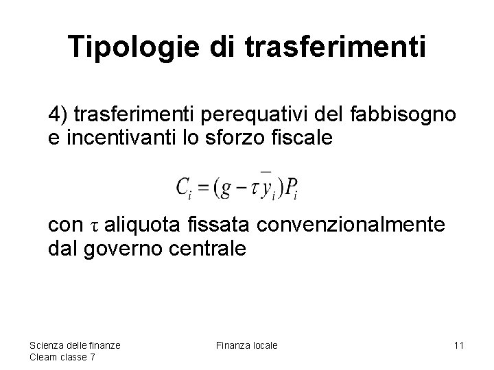 Tipologie di trasferimenti 4) trasferimenti perequativi del fabbisogno e incentivanti lo sforzo fiscale con