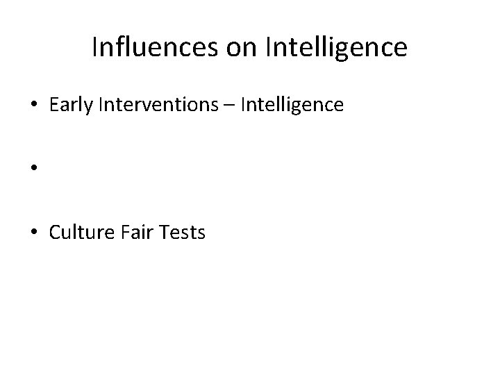 Influences on Intelligence • Early Interventions – Intelligence • • Culture Fair Tests 