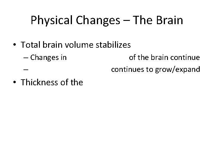 Physical Changes – The Brain • Total brain volume stabilizes – Changes in –