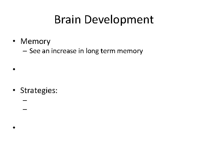 Brain Development • Memory – See an increase in long term memory • •