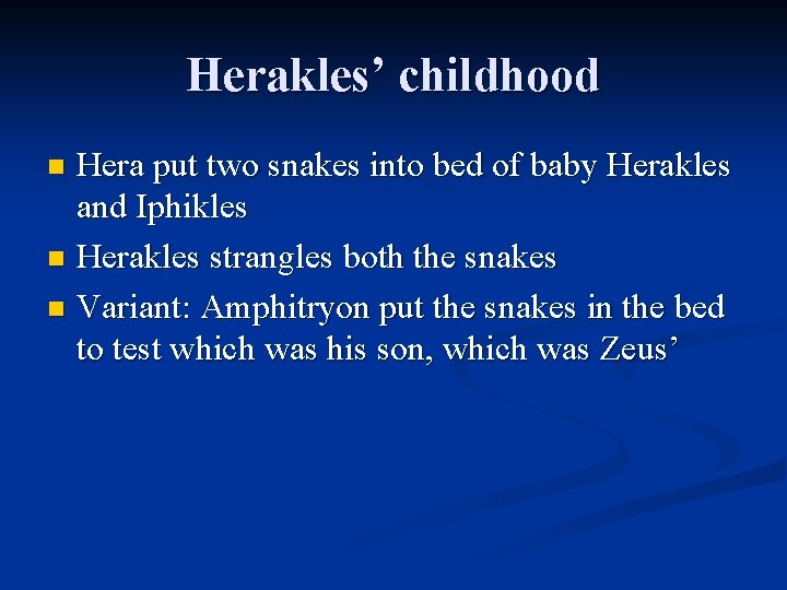 Herakles’ childhood Hera put two snakes into bed of baby Herakles and Iphikles n