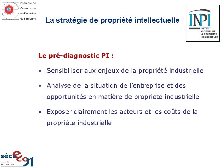 La stratégie de propriété intellectuelle Le pré-diagnostic PI : • Sensibiliser aux enjeux de