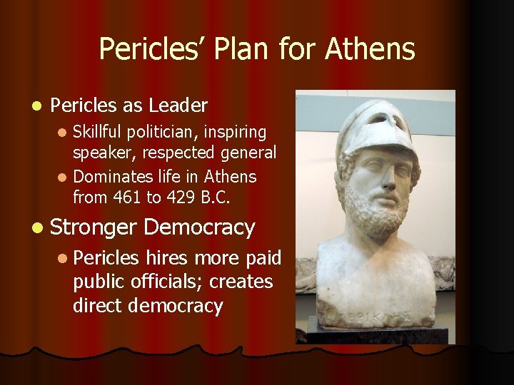 Pericles’ Plan for Athens l Pericles as Leader Skillful politician, inspiring speaker, respected general