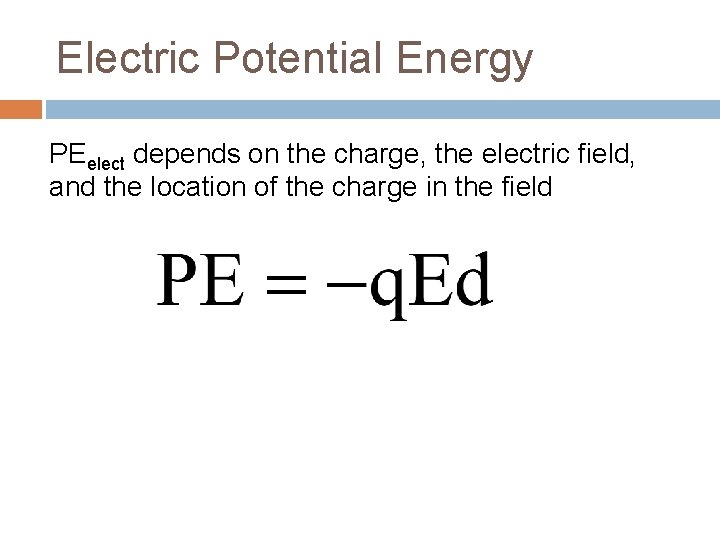 Electric Potential Energy PEelect depends on the charge, the electric field, and the location