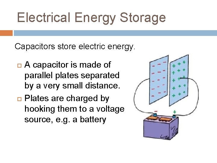 Electrical Energy Storage Capacitors store electric energy. A capacitor is made of parallel plates